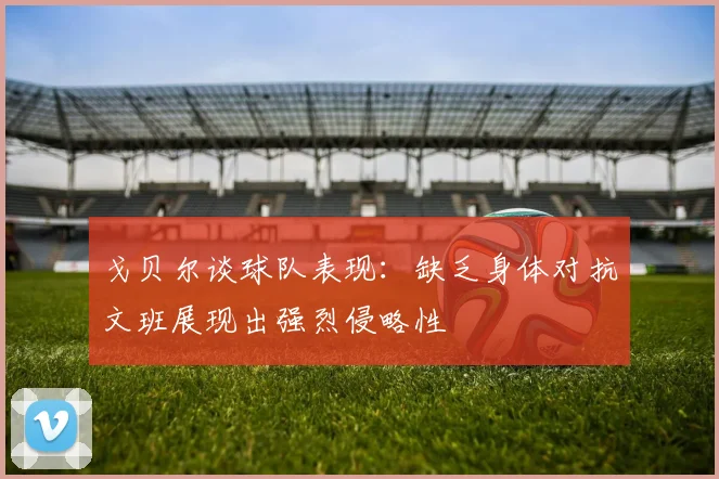 戈贝尔谈球队表现：缺乏身体对抗文班展现出强烈侵略性