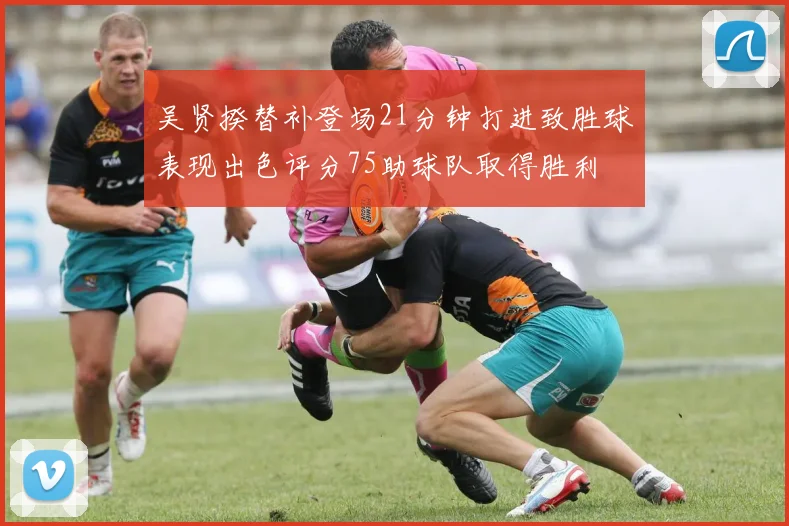 吴贤揆替补登场21分钟打进致胜球表现出色评分75助球队取得胜利