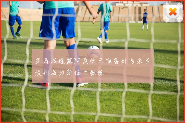 罗马诺透露阿莫林已准备好与米兰谈判成为新任主教练