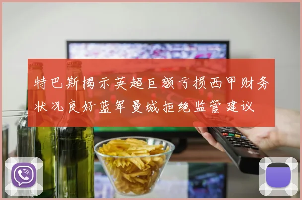 特巴斯揭示英超巨额亏损西甲财务状况良好蓝军曼城拒绝监管建议